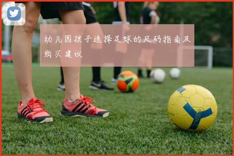 幼儿园孩子选择足球的尺码指南及购买建议
